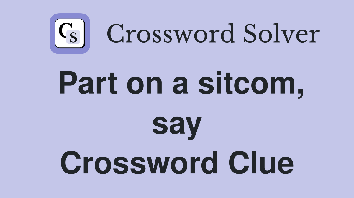 Part on a sitcom, say Crossword Clue