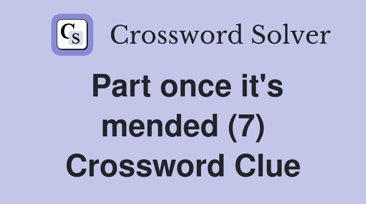 Part once it's mended (7) Crossword Clue