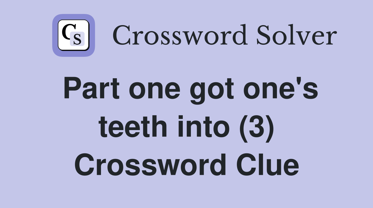Part one got one's teeth into (3) Crossword Clue