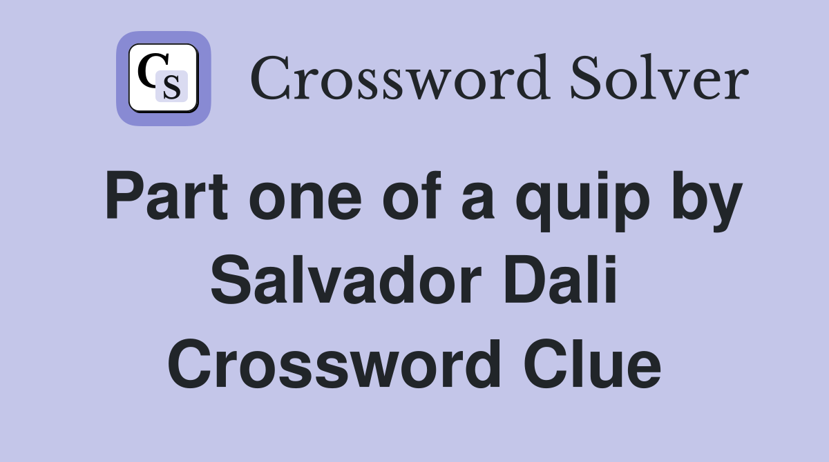 Part one of a quip by Salvador Dali Crossword Clue