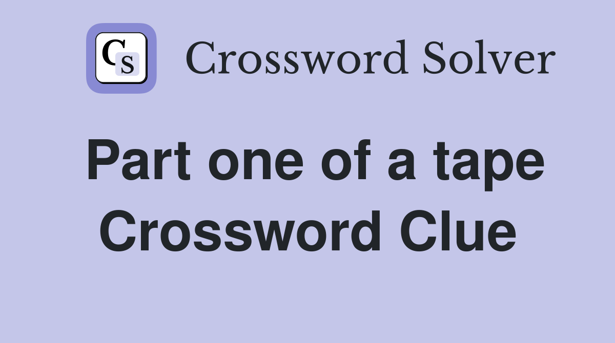 Part one of a tape Crossword Clue