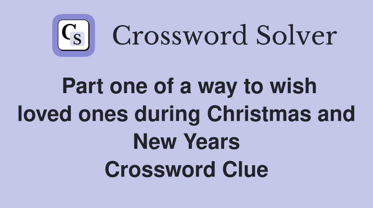 Part one of a way to wish loved ones during Christmas and New Years Crossword Clue