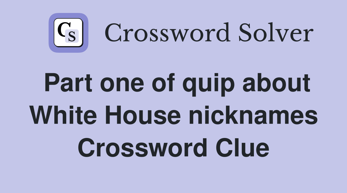 Part one of quip about White House nicknames Crossword Clue