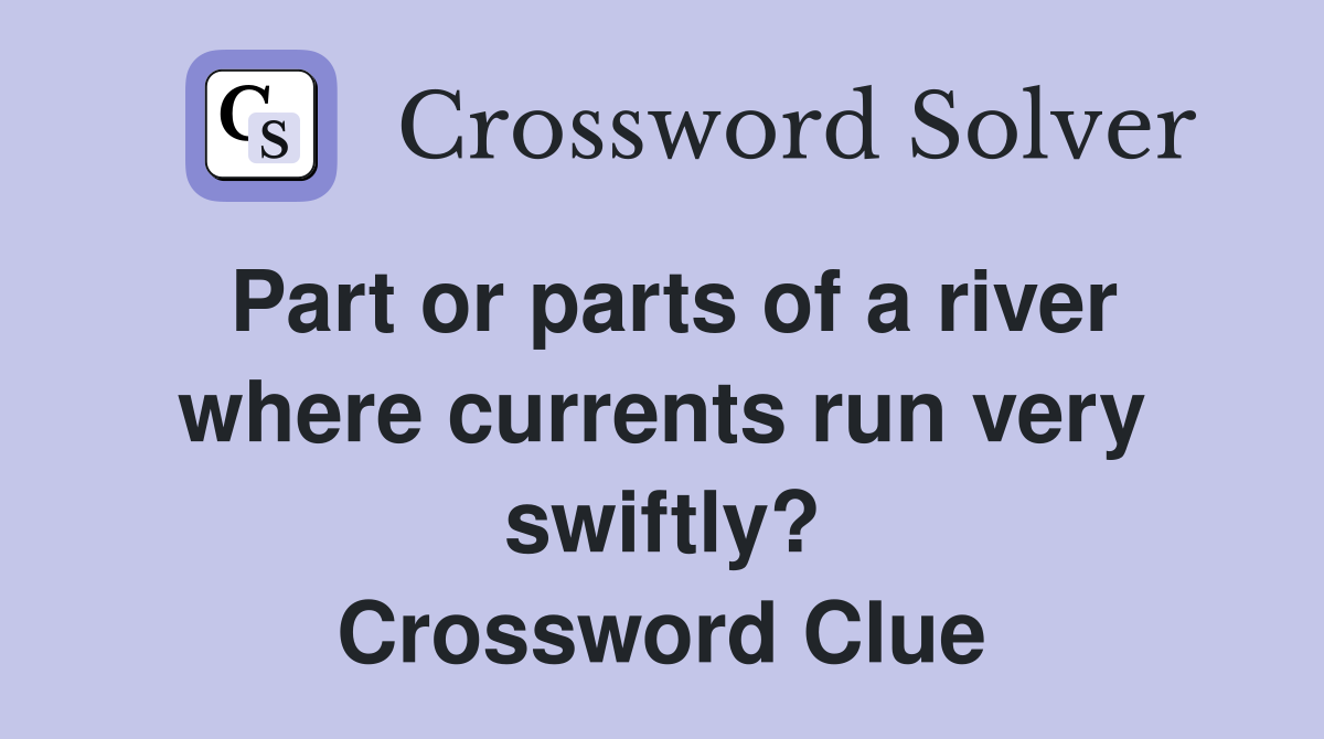 Part or parts of a river where currents run very swiftly? Crossword Clue