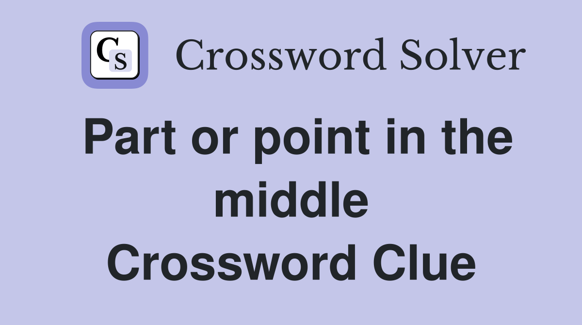 Part or point in the middle Crossword Clue