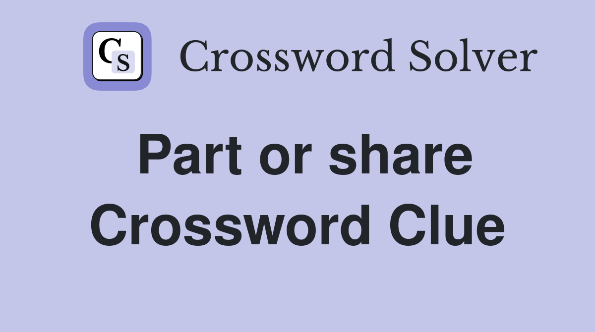 Part or share Crossword Clue