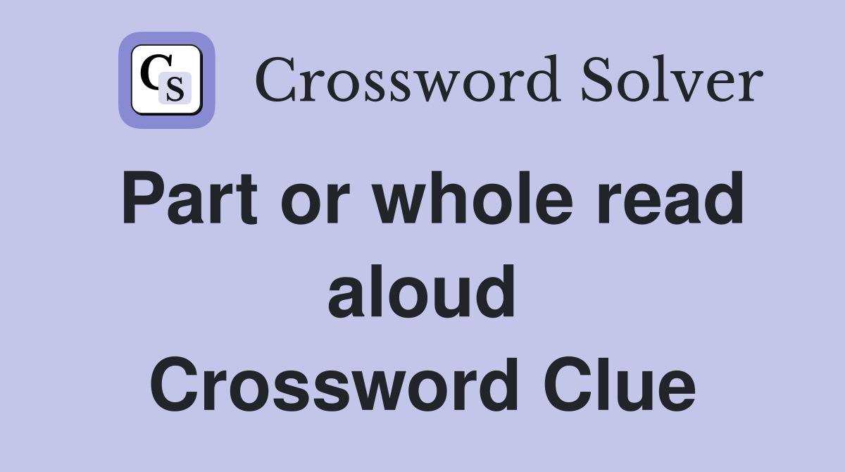 Part or whole read aloud Crossword Clue