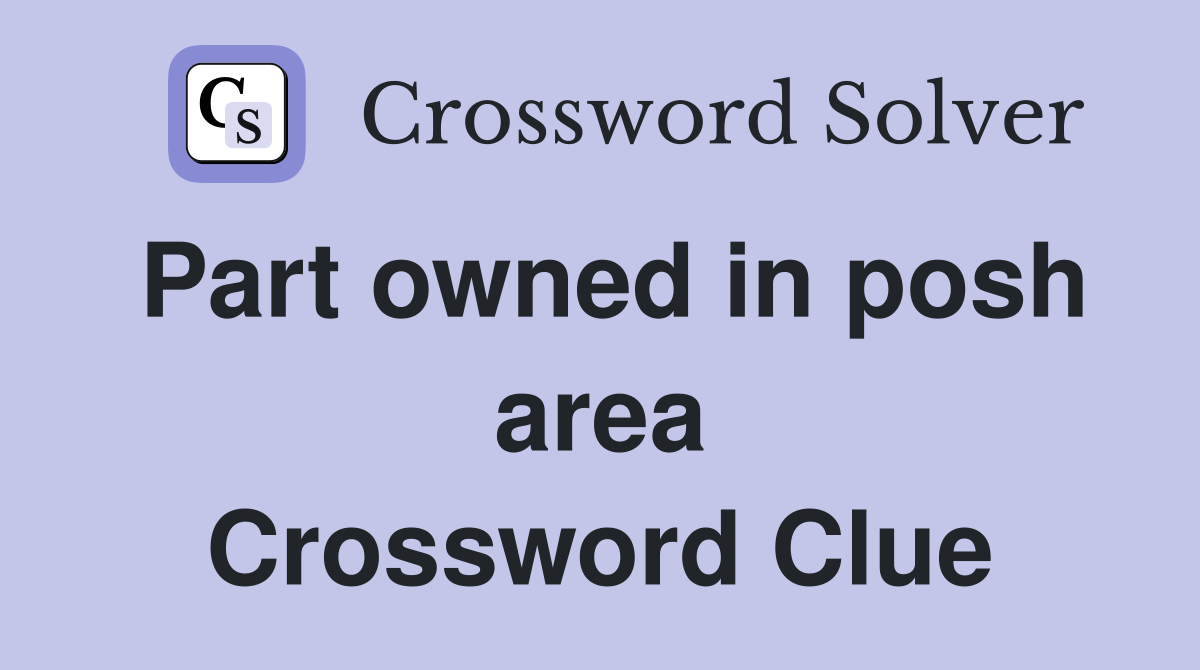 Part owned in posh area Crossword Clue