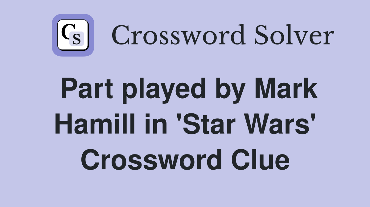 Part played by Mark Hamill in 'Star Wars' Crossword Clue