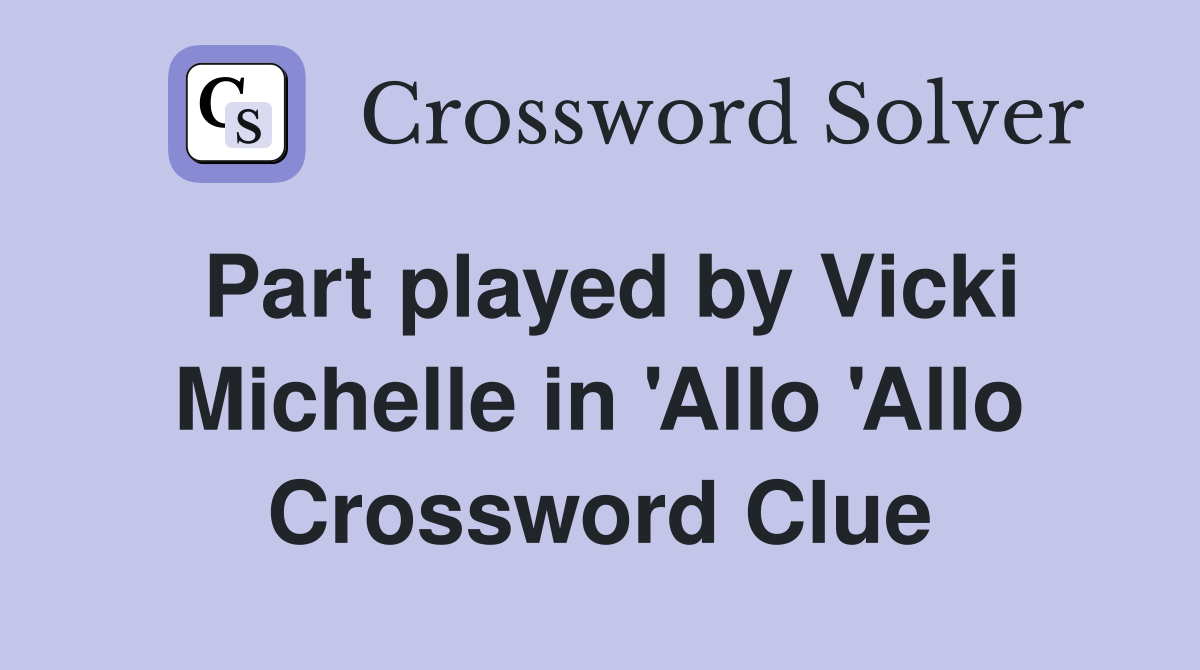Part played by Vicki Michelle in 'Allo 'Allo Crossword Clue