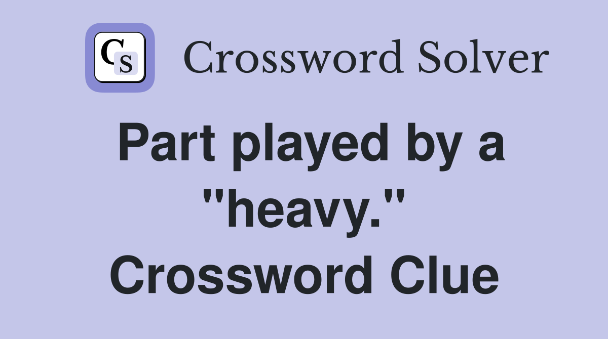 Part played by a "heavy." Crossword Clue