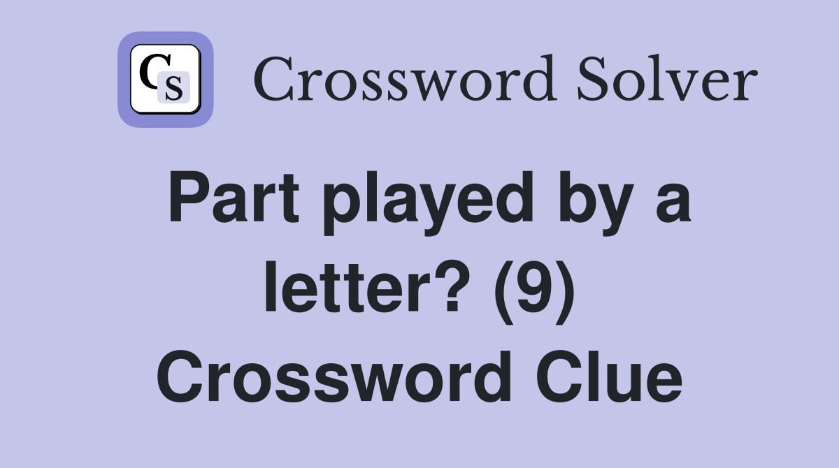 Part played by a letter? (9) Crossword Clue
