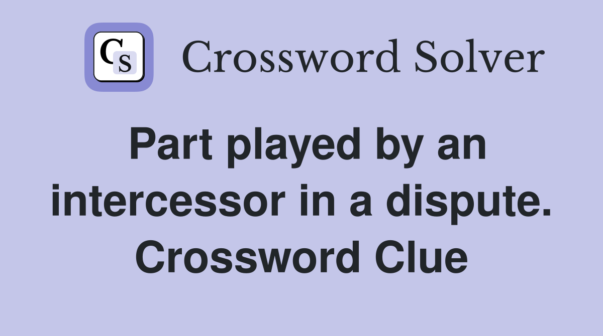 Part played by an intercessor in a dispute. Crossword Clue
