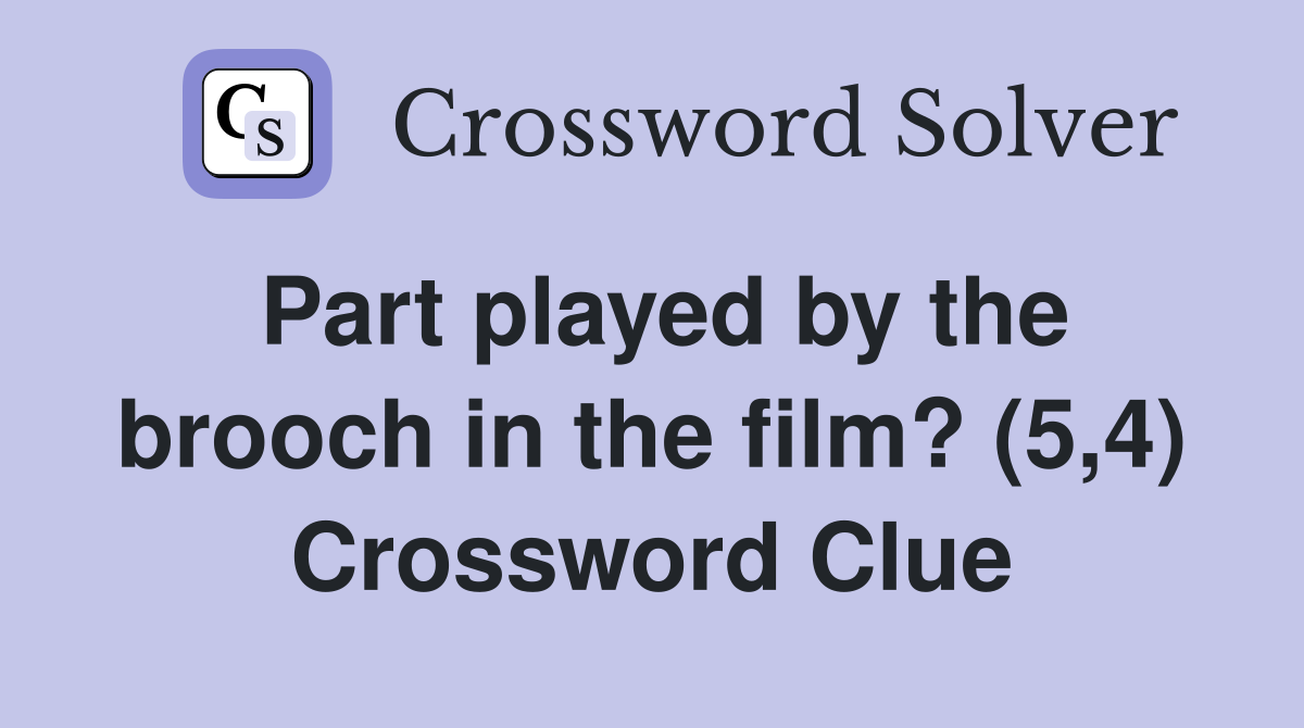 Part played by the brooch in the film? (5,4) Crossword Clue