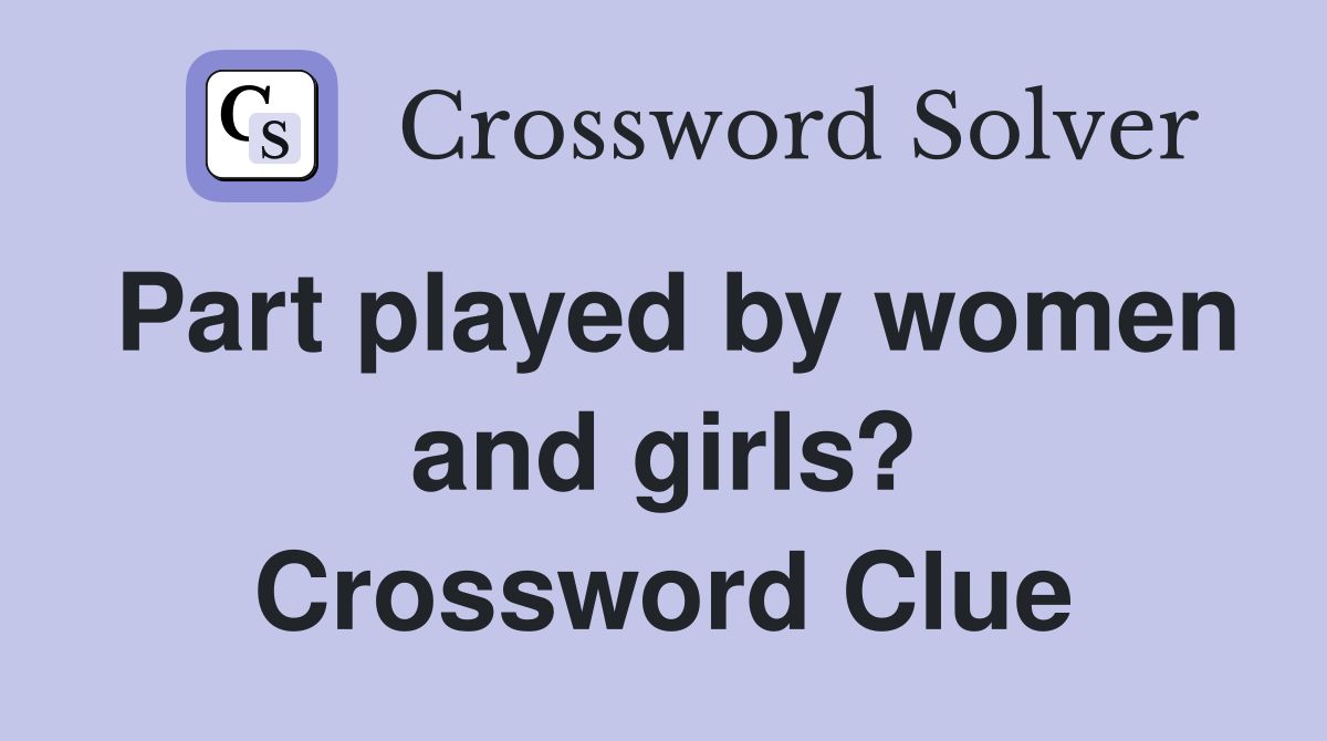 Part played by women and girls? Crossword Clue