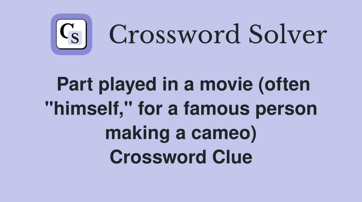 Part played in a movie (often "himself," for a famous person making a cameo) Crossword Clue