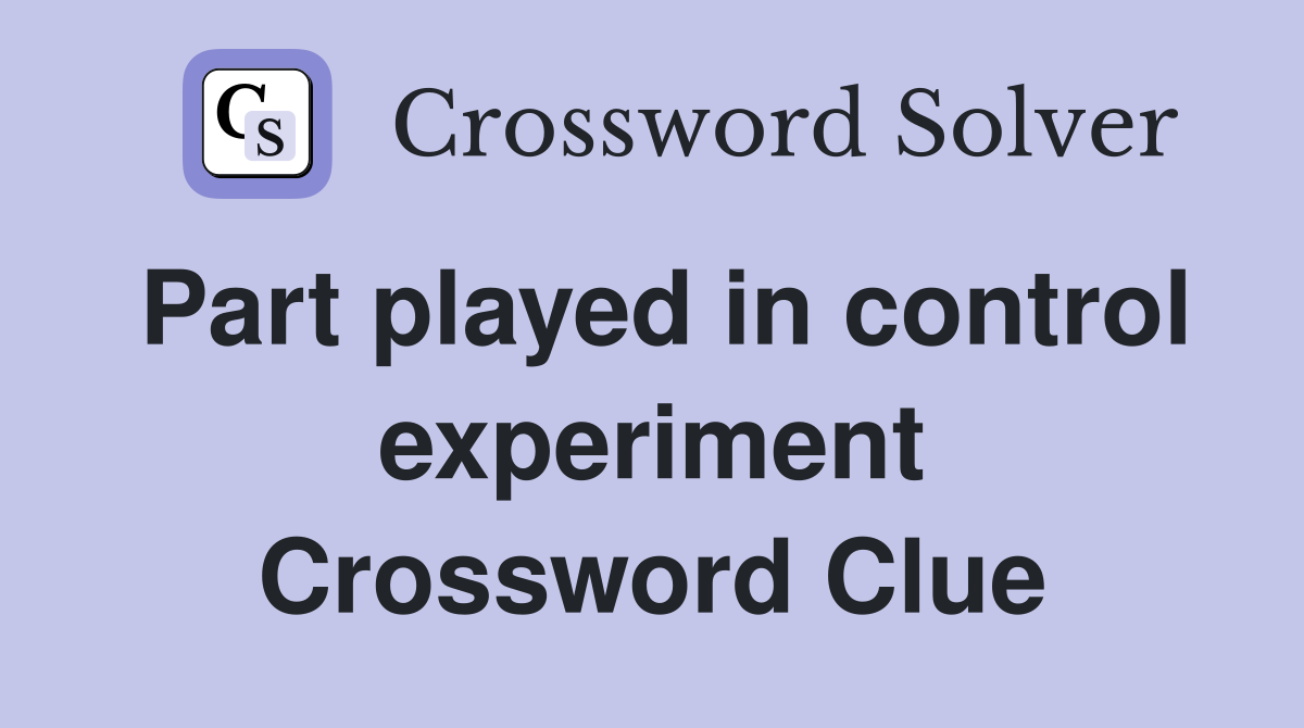 Part played in control experiment Crossword Clue