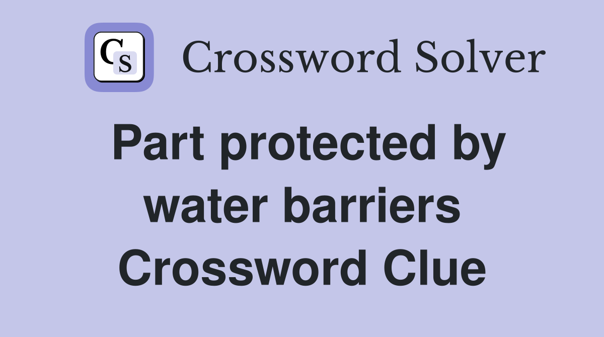Part protected by water barriers Crossword Clue