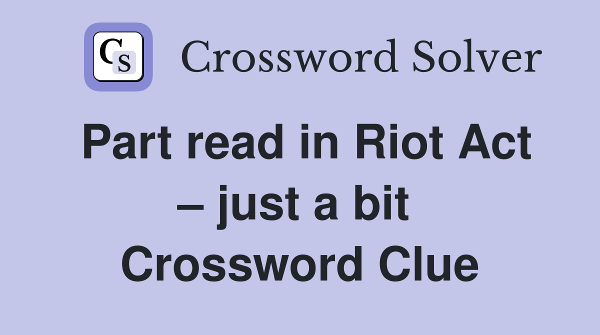 Part read in Riot Act – just a bit  Crossword Clue