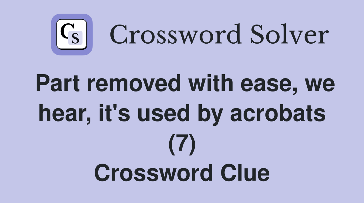 Part removed with ease, we hear, it's used by acrobats (7) Crossword Clue