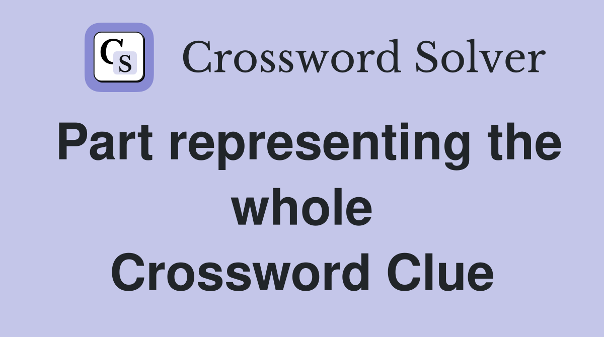 Part representing the whole Crossword Clue