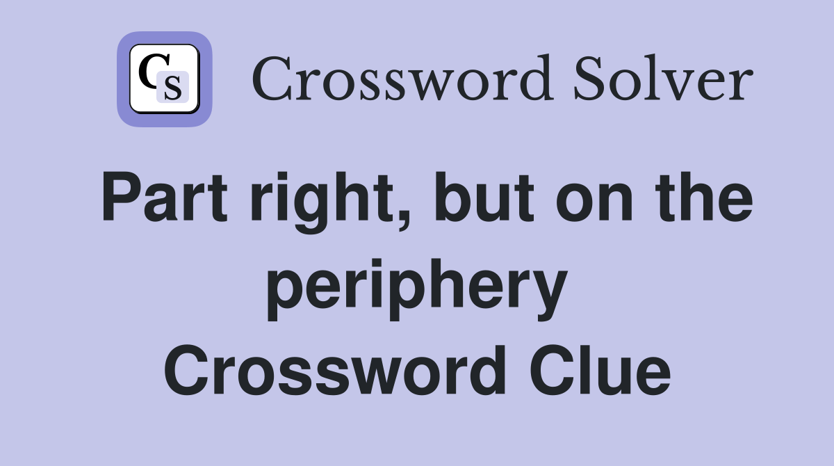 Part right, but on the periphery Crossword Clue
