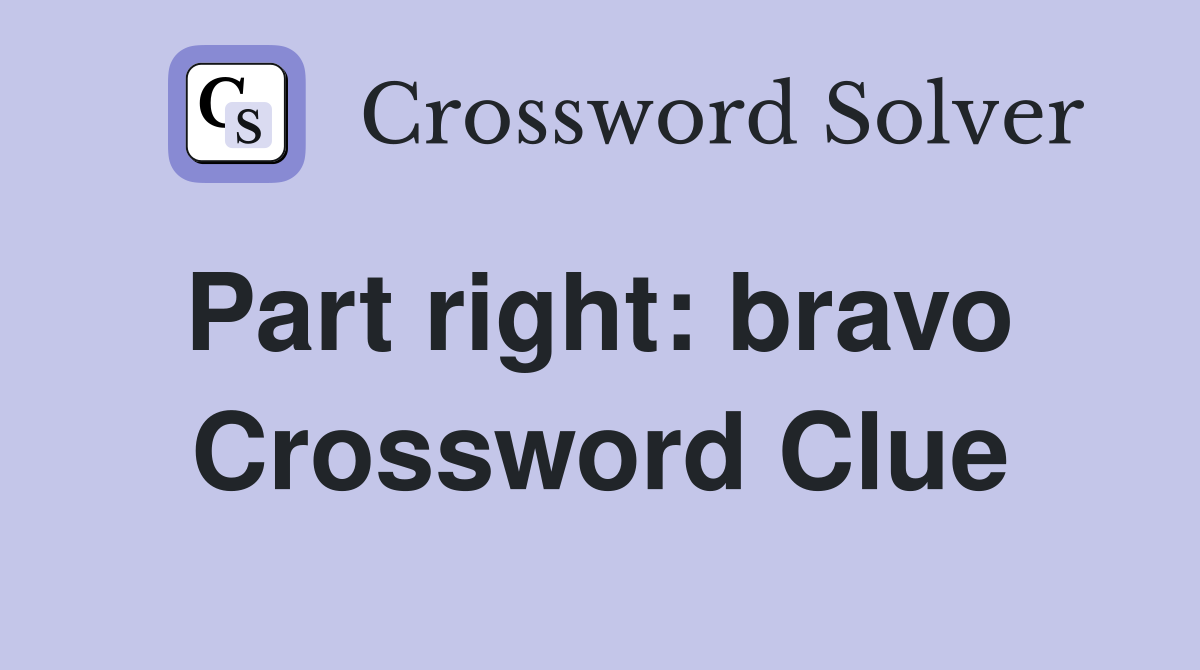 Part right: bravo  Crossword Clue