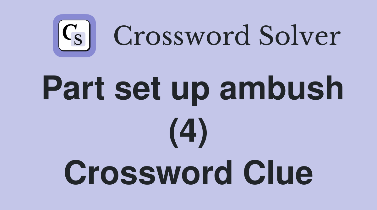 Part set up ambush (4) Crossword Clue