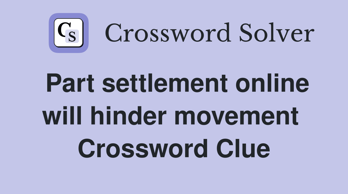 Part settlement online will hinder movement  Crossword Clue