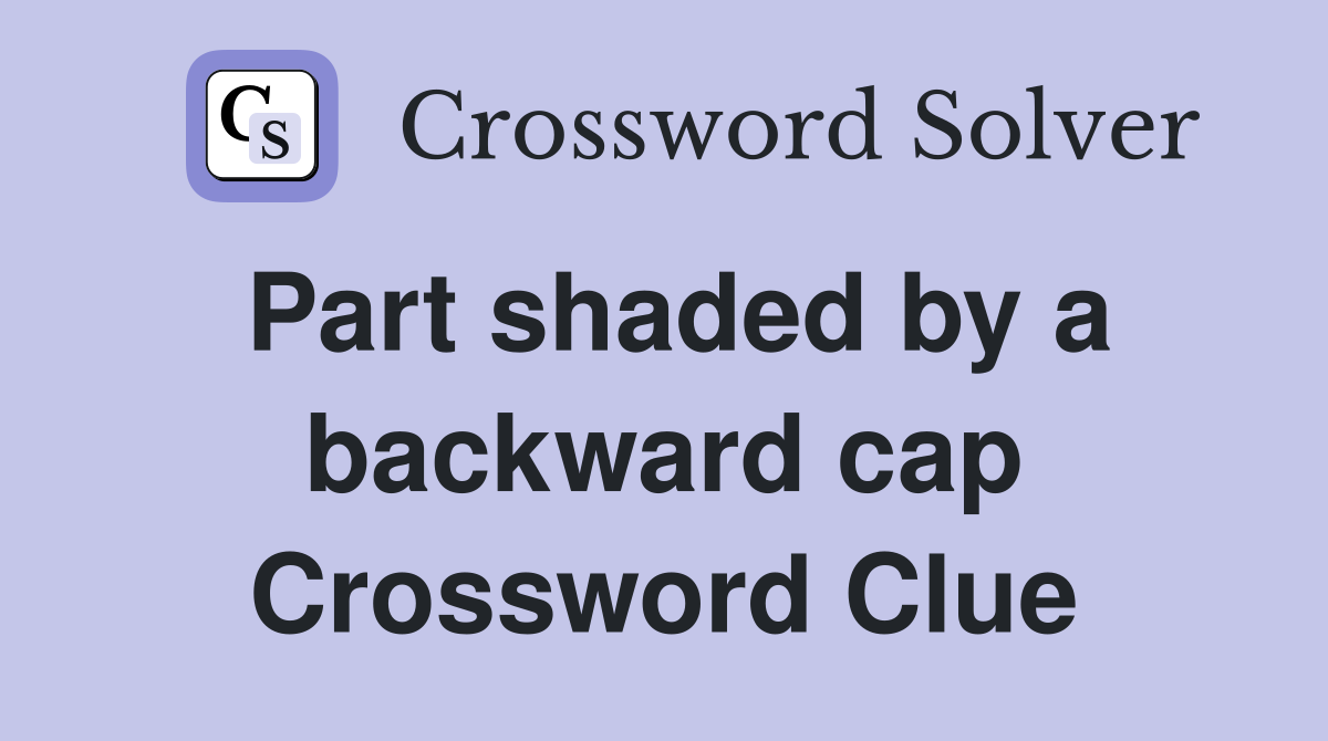 Part shaded by a backward cap Crossword Clue