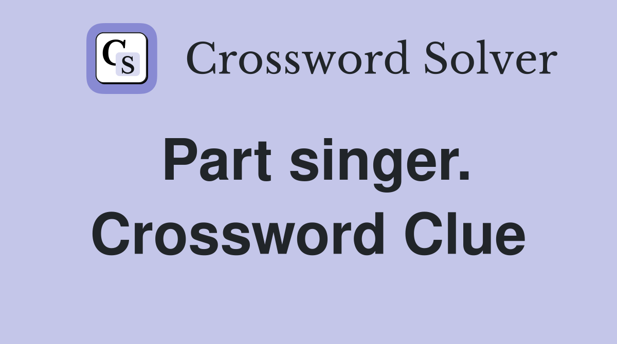 Part singer. Crossword Clue