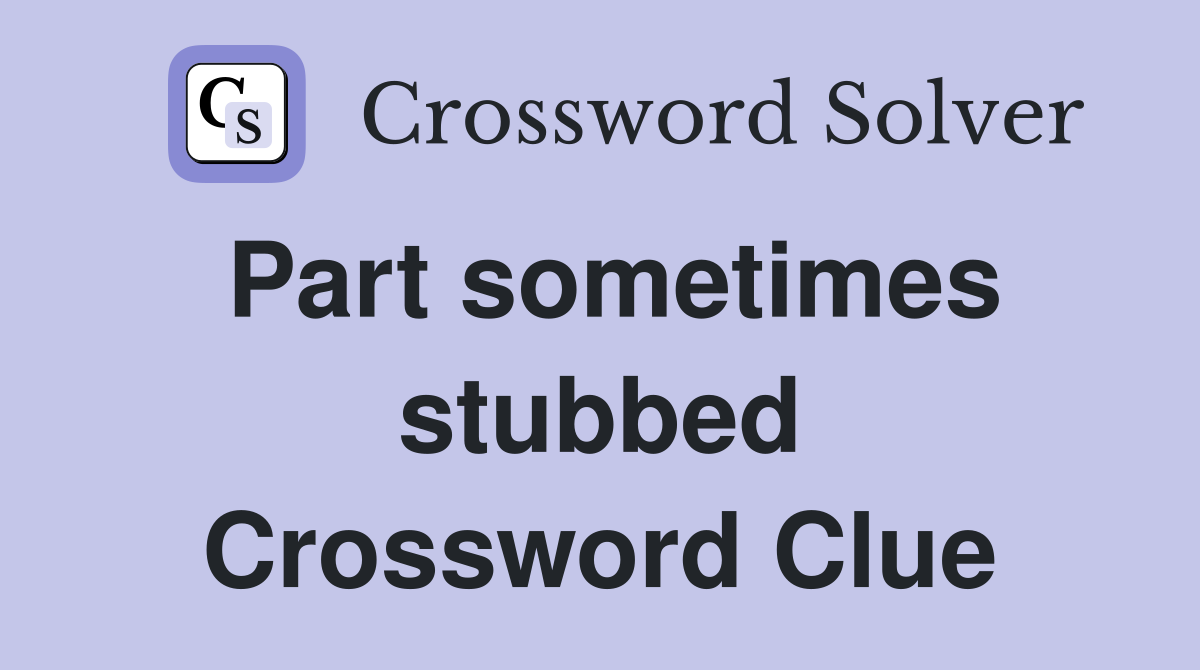 Part sometimes stubbed Crossword Clue
