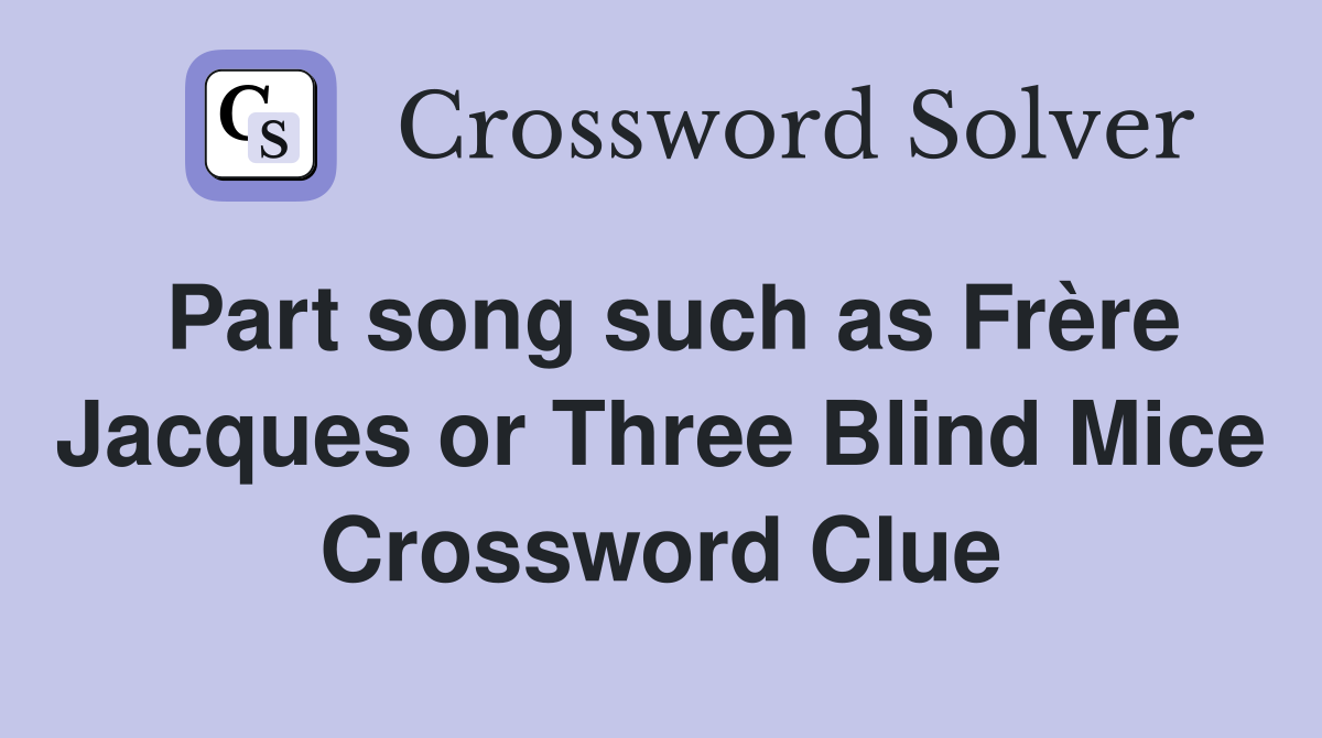 Part song such as Frère Jacques or Three Blind Mice Crossword Clue