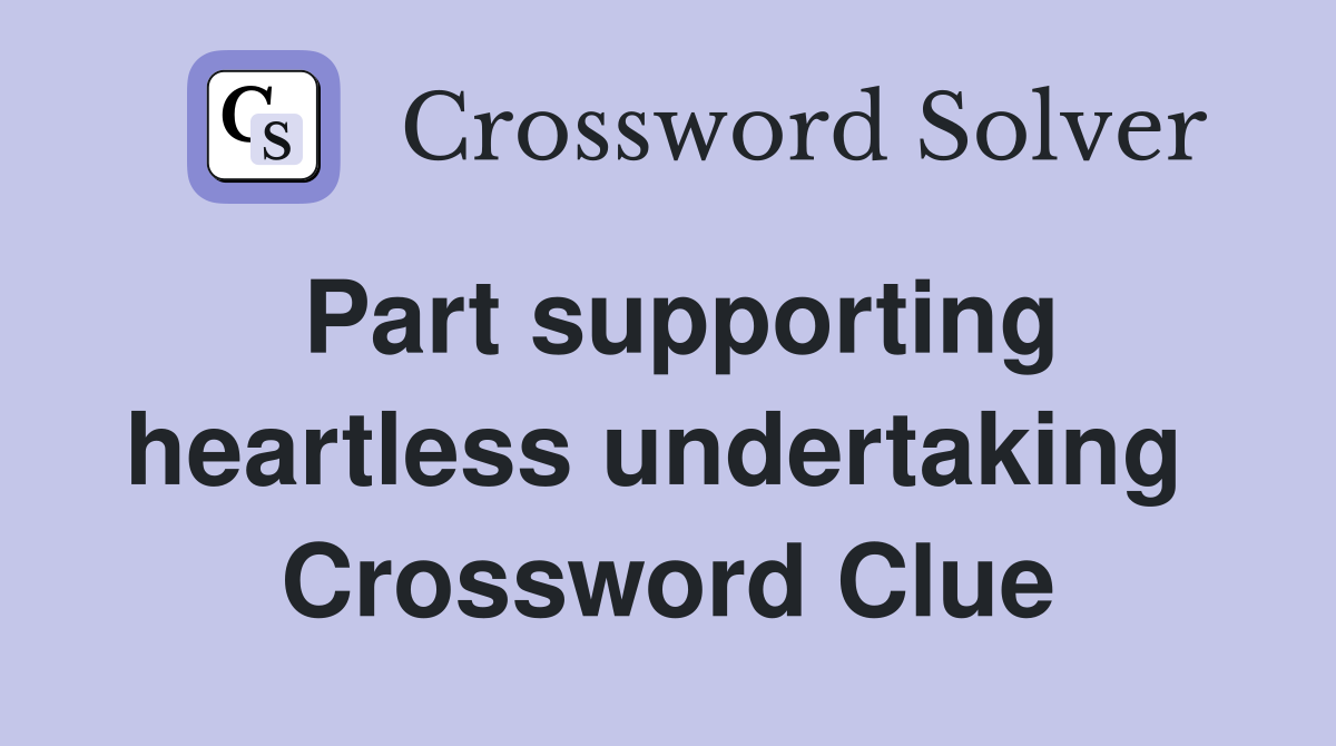 Part supporting heartless undertaking  Crossword Clue