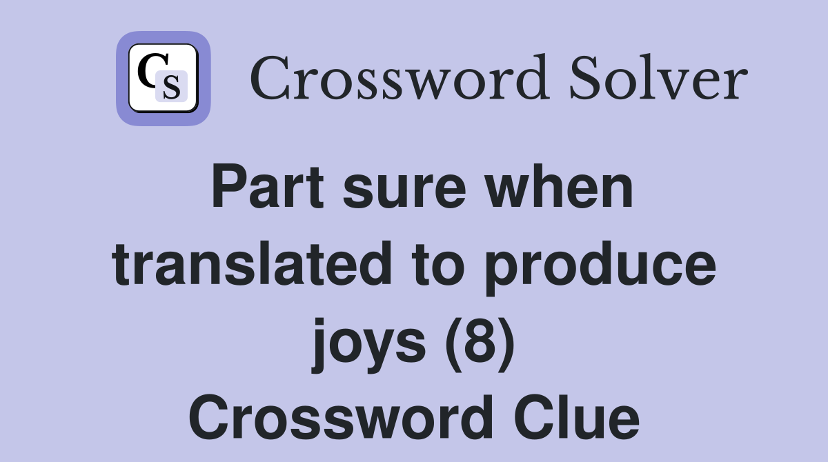 Part sure when translated to produce joys (8) Crossword Clue