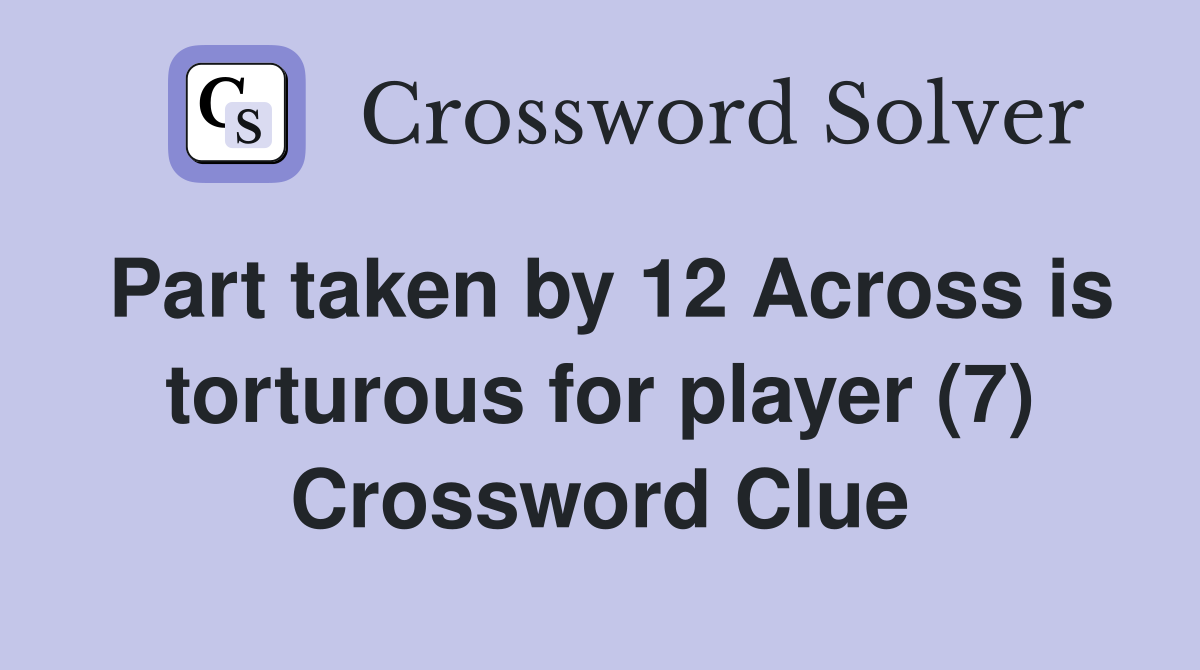 Part taken by 12 Across is torturous for player (7) Crossword Clue