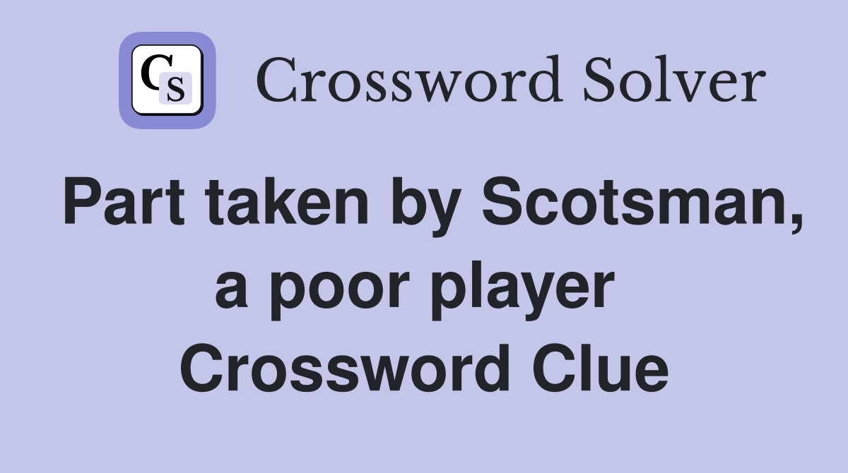Part taken by Scotsman, a poor player  Crossword Clue