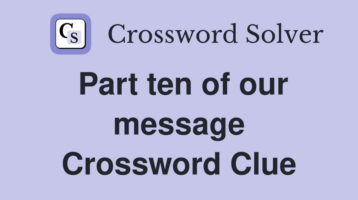 Part ten of our message Crossword Clue
