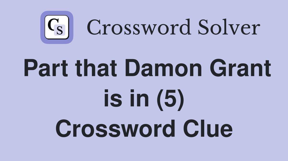 Part that Damon Grant is in (5) Crossword Clue