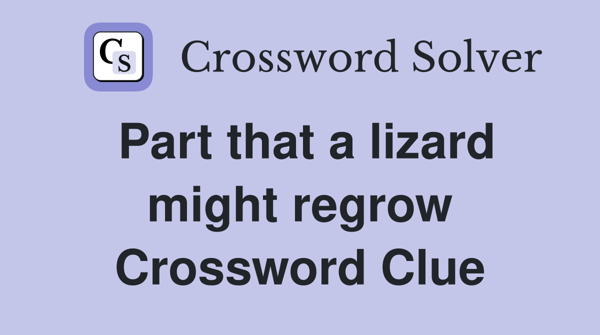 Part that a lizard might regrow Crossword Clue