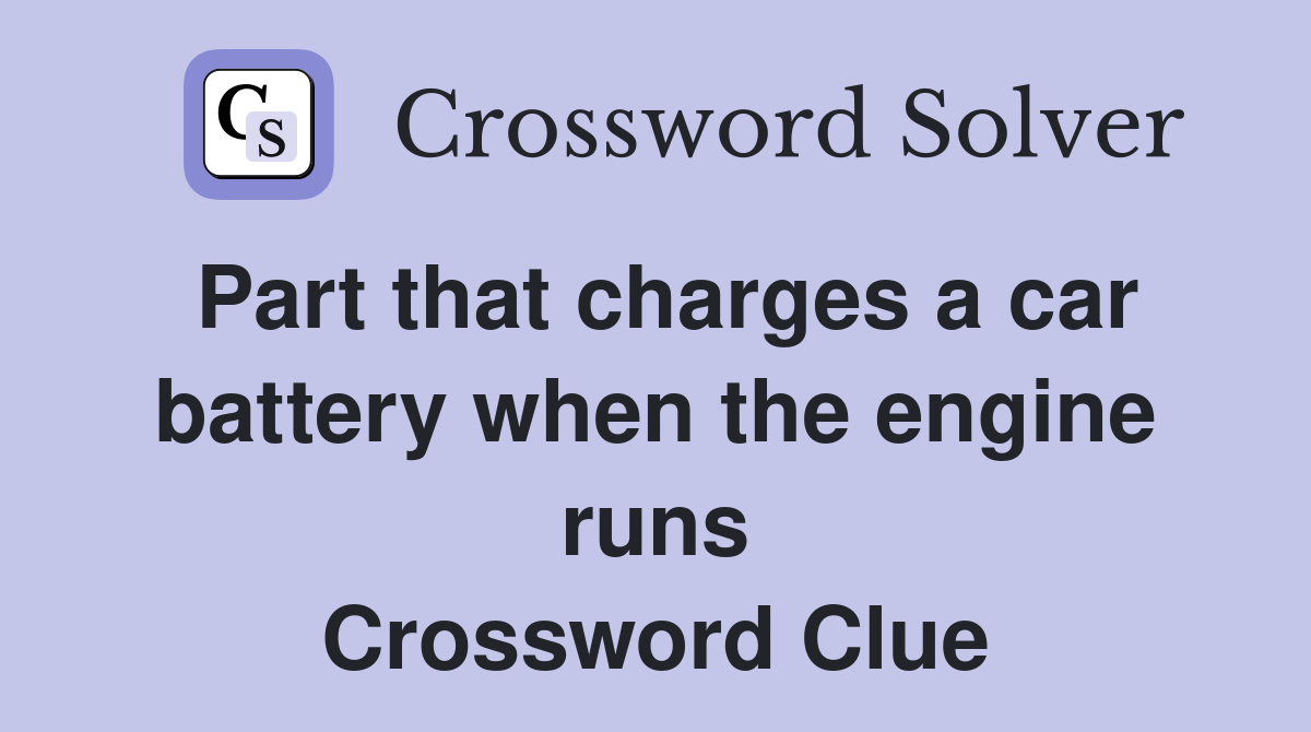 Part that charges a car battery when the engine runs Crossword Clue