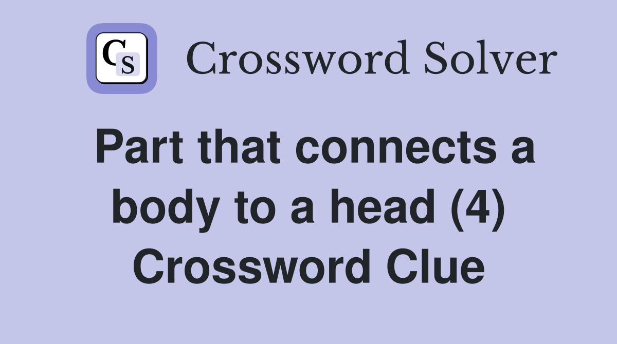 Part that connects a body to a head (4) Crossword Clue
