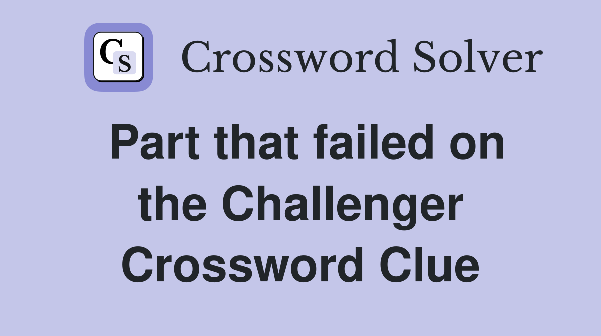 Part that failed on the Challenger Crossword Clue