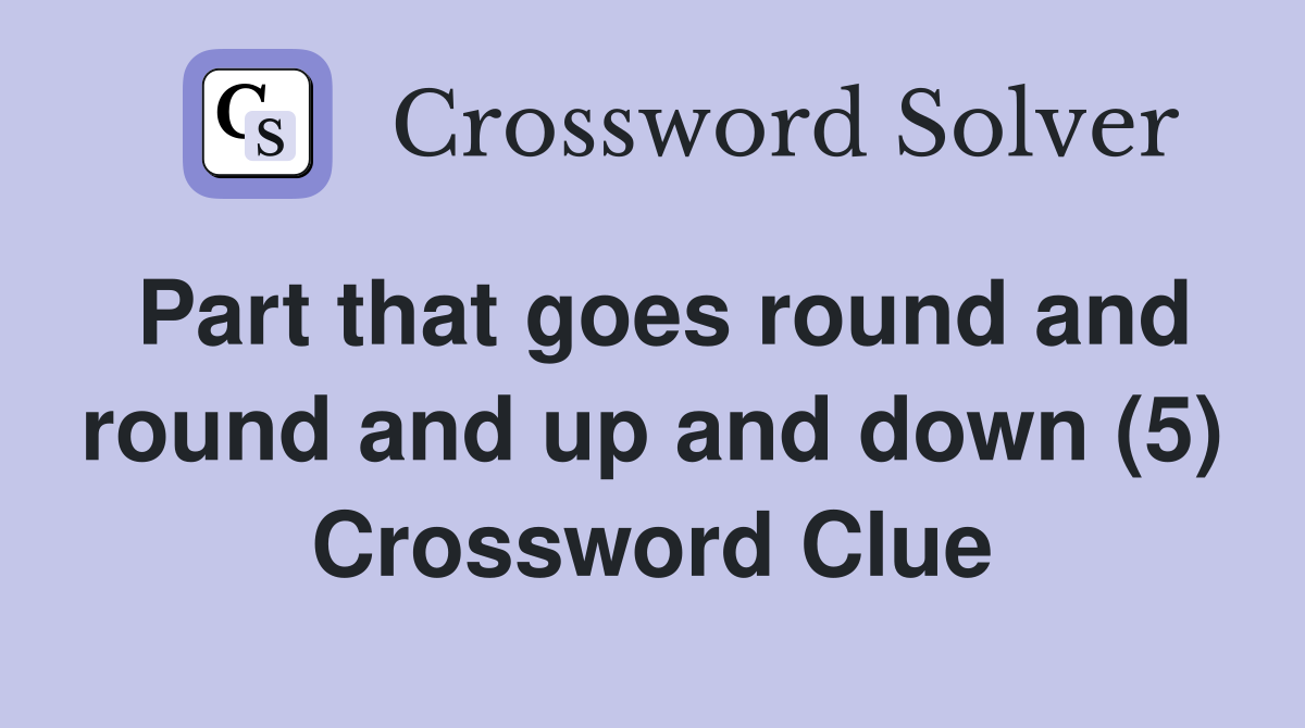 Part that goes round and round and up and down (5) Crossword Clue