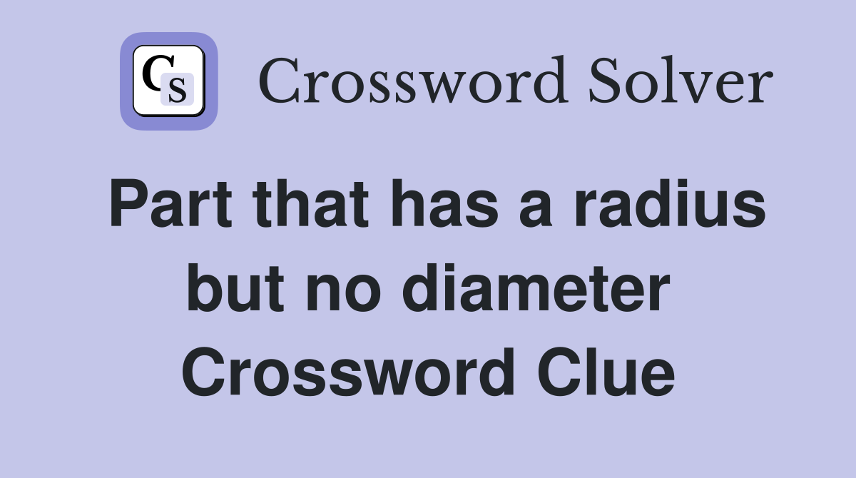 Part that has a radius but no diameter Crossword Clue