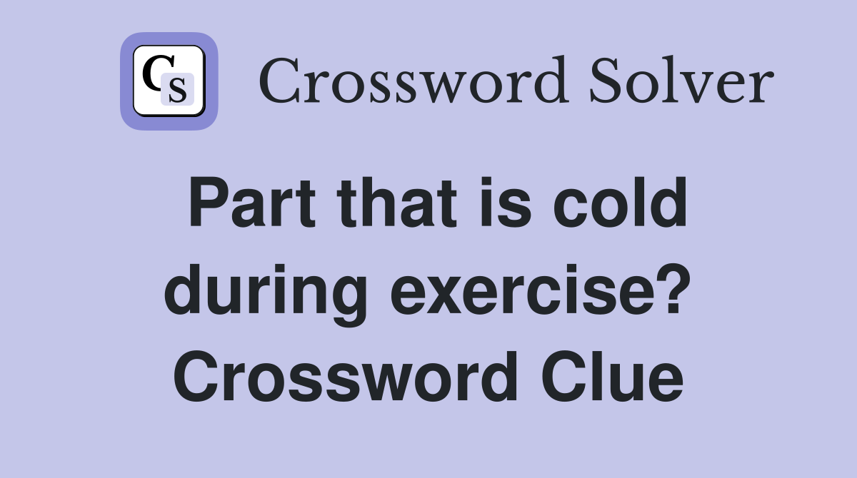 Part that is cold during exercise? Crossword Clue