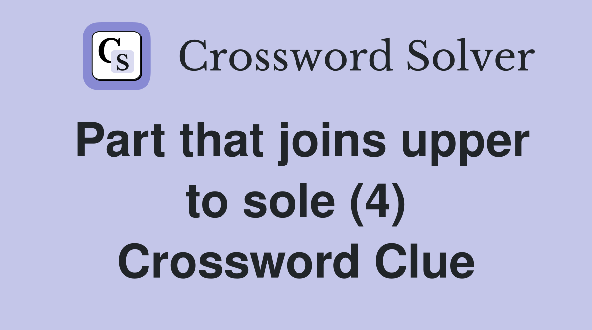 Part that joins upper to sole (4) Crossword Clue