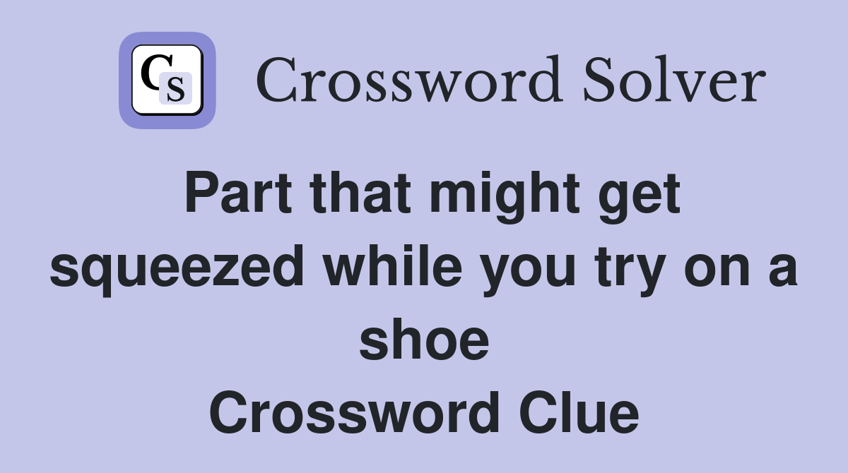 Part that might get squeezed while you try on a shoe Crossword Clue