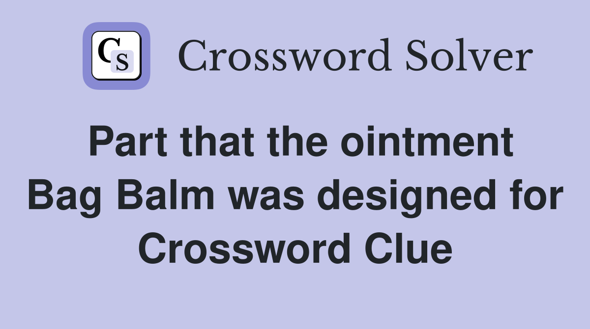 Part that the ointment Bag Balm was designed for Crossword Clue