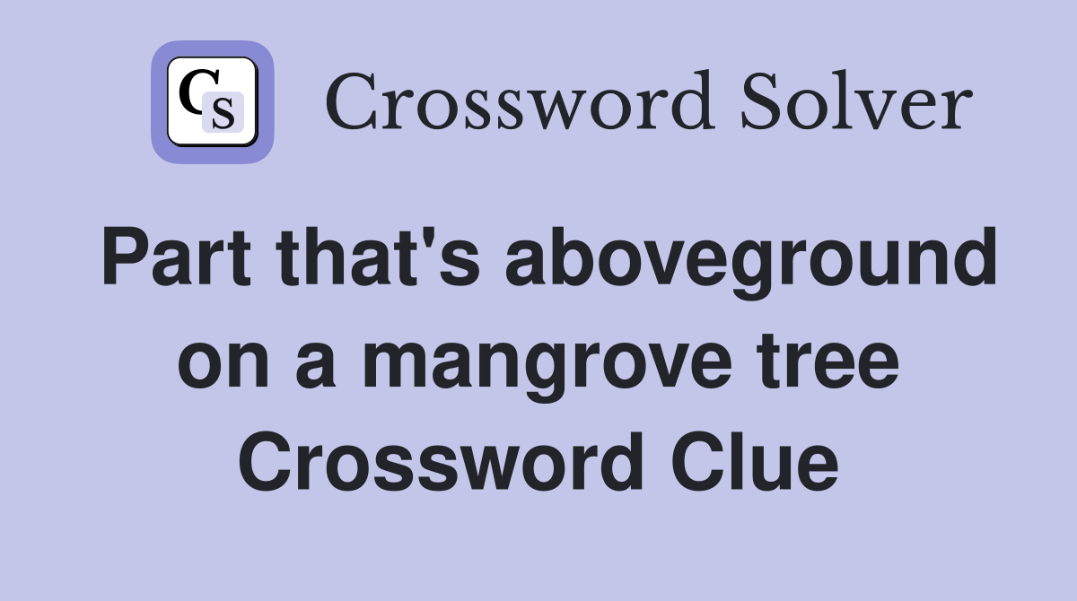 Part that's aboveground on a mangrove tree Crossword Clue